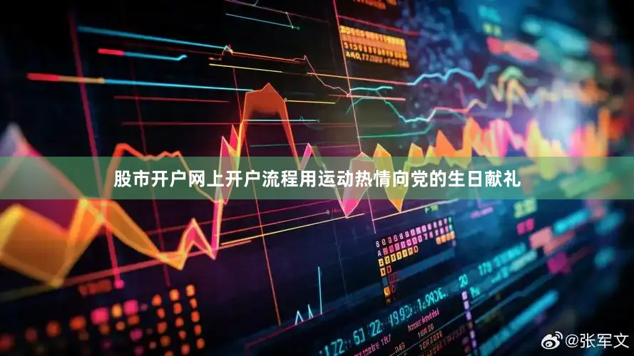 股市开户网上开户流程用运动热情向党的生日献礼