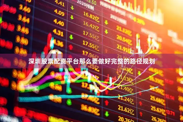 深圳股票配资平台那么要做好完整的路径规划