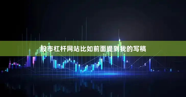 股市杠杆网站比如前面提到我的写稿
