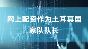 网上配资作为土耳其国家队队长