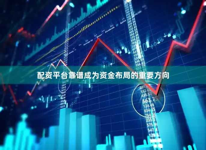 配资平台靠谱成为资金布局的重要方向