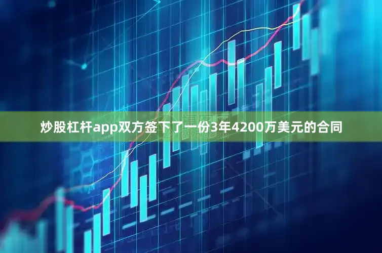 炒股杠杆app双方签下了一份3年4200万美元的合同